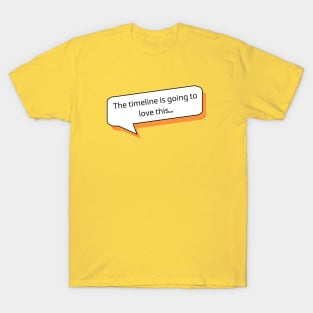 The timeline is going to love this | Social Media T Shirt Design T-Shirt